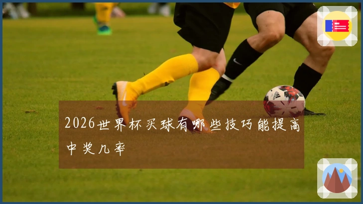 2026世界杯买球有哪些技巧能提高中奖几率